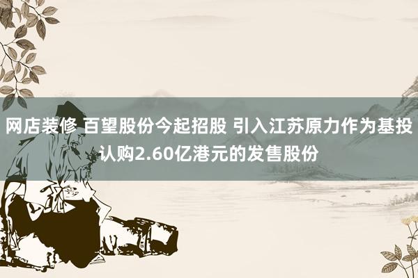 网店装修 百望股份今起招股 引入江苏原力作为基投认购2.60亿港元的发售股份